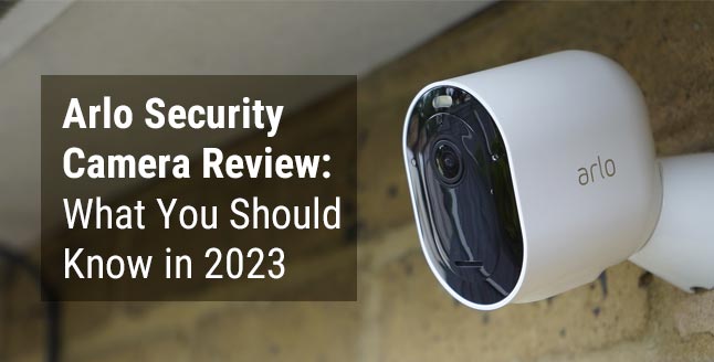 Arlo Security Camera Review: What You Should Know in 2023