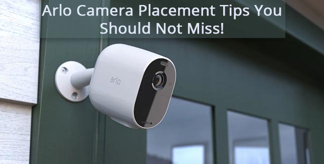 Arlo Camera Placement Tips You Should Not Miss