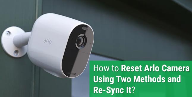 How to Reset Arlo Camera Using Two Methods and Re-Sync It?