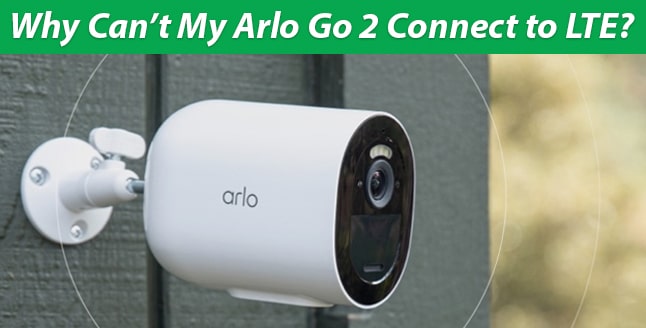 Can’t My Arlo Go 2 Connect to LTE